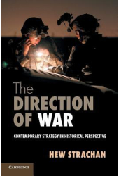 The Direction of War Contemporary Strategy in Historical Perspective - Hew Strachan Author 
