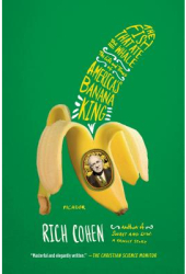 The Fish That Ate the Whale The Life and Times of America s Banana King - Rich Cohen Author