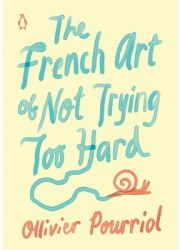 The French Art of Not Trying Too Hard - Ollivier Pourriol Author 