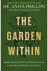 The Garden Within Where the War with Your Emotions Ends and Your Most Powerful Life Begins - Anita Ph 