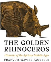The Golden Rhinoceros Histories of the African Middle Ages - Fran Fauvelle Author 