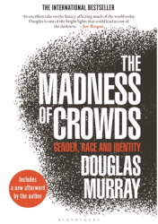 The Madness of Crowds Gender Race and Identity - Douglas Murray Author 