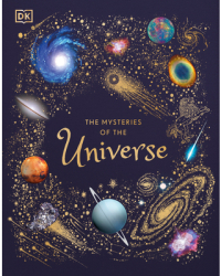 The Mysteries of the Universe Discover the Best-Kept Secrets of Space - DK Author 