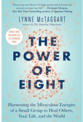 The Power of Eight Harnessing the Miraculous Energies of a Small Group to Heal Others Your Life and 