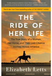 The Ride of Her Life The True Story of a Woman Her Horse and Their Last-Chance Journey Across Ameri 