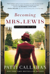 Becoming Mrs Lewis The Improbable Love Story of Joy Davidman and C S Lewis - Patti Callahan Autho 