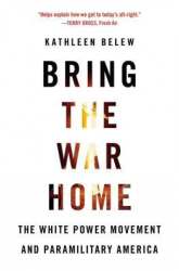 Bring the War Home The White Power Movement and Paramilitary America - Kathleen Belew Author 