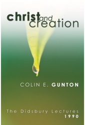 Christ and Creation The Didsbury Lectures 1990 - Colin E Gunton Author 