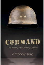 Command The Twenty-First-Century General - Anthony King Author 