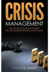 Crisis Management The Art of Success Failure 30 Case Studies in Business Politics - Yunus D Sal 