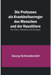 Die Protozoen als Krankheitserreger des Menschen und der Hausthiere F - Schneidem Author 
