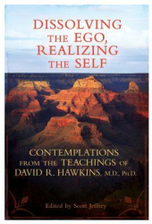 Dissolving the Ego Realizing the Self Contemplations from the Teachings of David R Hawkins M D P 