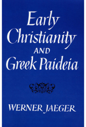 Early Christianity and Greek Paidea - Werner Wilhelm Jaeger Author 