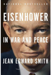 Eisenhower in War and Peace - Jean Edward Smith Author 