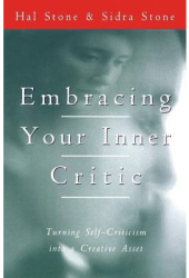 Embracing Your Inner Critic Turning Self-Criticism Into a Creative Asset - Hal Stone 