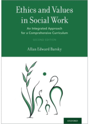 Ethics and Values in Social Work An Integrated Approach for a Comprehensive Curriculum - Allan Edward