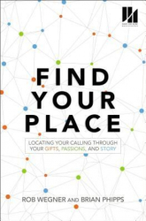 Find Your Place Locating Your Calling Through Your Gifts Passions and Story - Rob Wegner Author 
