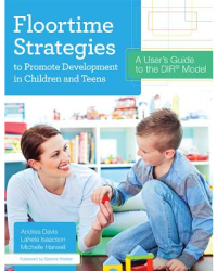 Floortime Strategies to Promote Development in Children and Teens A User s Guide to the Dir r Model 
