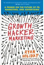 Growth Hacker Marketing A Primer on the Future of PR Marketing and Advertising - Ryan Holiday Auth 