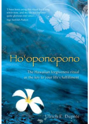 Ho oponopono The Hawaiian Forgiveness Ritual as the Key to Your Life s Fulfillment - Ulrich E Dupree 