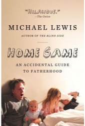 Home Game An Accidental Guide to Fatherhood - Michael Lewis Author 