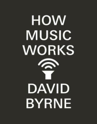 How Music Works - David Byrne Author 