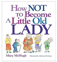 How Not to Become a Little Old Lady - Mary McHugh Author 