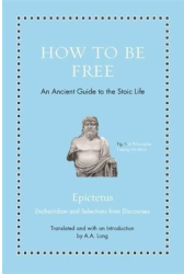 How to Be Free An Ancient Guide to the Stoic Life - Epictetus Author 
