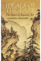 Ideals of the East The Spirit of Japanese Art - Kakuzo Okakura 