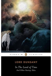 In the Land of Time and Other Fantasy Tales - Edward John Moreton Dunsany 