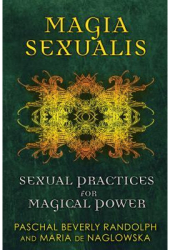 Magia Sexualis Sexual Practices for Magical Power - Paschal Beverly Randolph Author 
