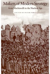 Makers of Modern Strategy from Machiavelli to the Nuclear Age - Peter Paret Editor 