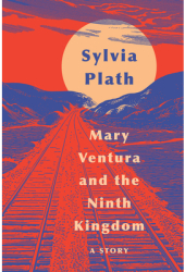 Mary Ventura and the Ninth Kingdom A Story - Sylvia Plath Author 