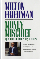 Money Mischief Episodes in Monetary History - Milton Friedman 