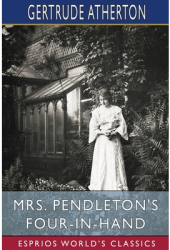 Mrs Pendleton s Four-in-hand Esprios Classics - Gertrude Franklin Horn Atherton Au 