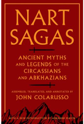 Nart Sagas Ancient Myths and Legends of the Circassians and Abkhazians - John Colarusso Author 