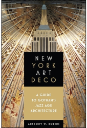 New York Art Deco A Guide to Gotham s Jazz Age Architecture - Anthony W Robins Author 
