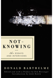 Not-Knowing The Essays and Interviews - Donald Barthelme Author 