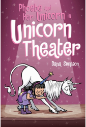 Phoebe and Her Unicorn in Unicorn Theater - Dana Simpson Author 