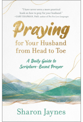 Praying for Your Husband from Head to Toe A Daily Guide to Scripture-Based Prayer - Sharon Jaynes Au 