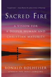 Sacred Fire A Vision for a Deeper Human and Christian Maturity - Ronald Rolheiser Author 