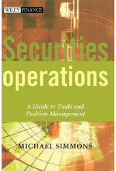 Securities Operations A Guide to Trade and Position Management - Michael Simmons Author 