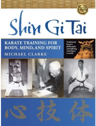 Shin Gi Tai Karate Training for Body Mind and Spirit - Michael Clarke Author 