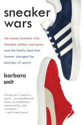Sneaker Wars The Enemy Brothers Who Founded Adidas and Puma and the Family Feud That Forever Changed 