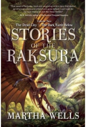 Stories of the Raksura Volume Two The Dead City the Dark Earth Below - Martha Wells Author 