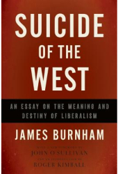 Suicide of the West An Essay on the Meaning and Destiny of Liberalism - James Burnham Author 