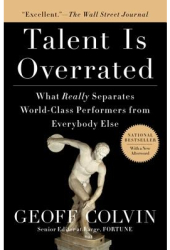 Talent Is Overrated What Really Separates World-Class Performers from Everybody Else - Geoff Colvin 