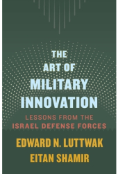 The Art of Military Innovation Lessons from the Israel Defense Forces - Edward N Luttwak Author 