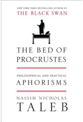 The Bed of Procrustes Philosophical and Practical Aphorisms - Nassim Taleb 