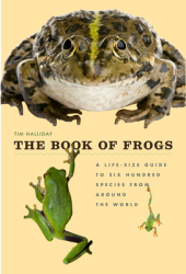 The Book of Frogs A Life-Size Guide to Six Hundred Species from Around the World - Tim Halliday Auth 